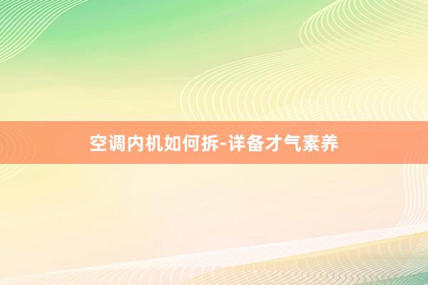 空调内机如何拆-详备才气素养