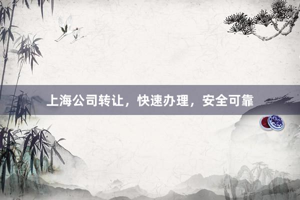上海公司转让，快速办理，安全可靠