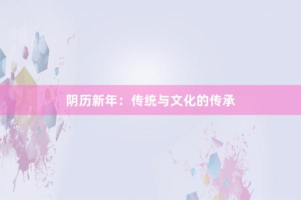 阴历新年：传统与文化的传承