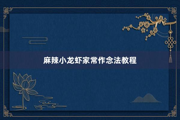麻辣小龙虾家常作念法教程